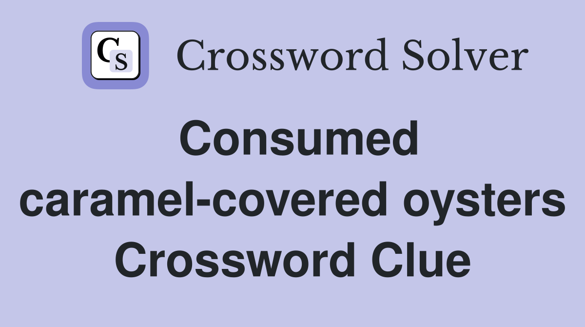 Consumed caramel-covered oysters Crossword Clue