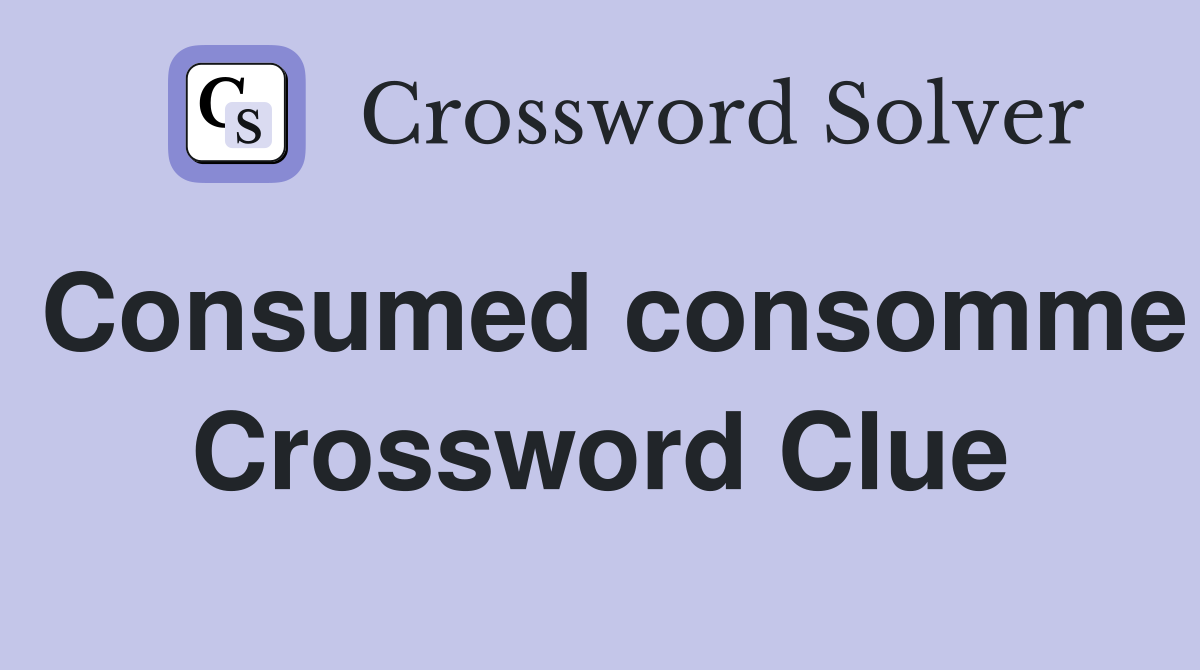 Consumed consomme Crossword Clue