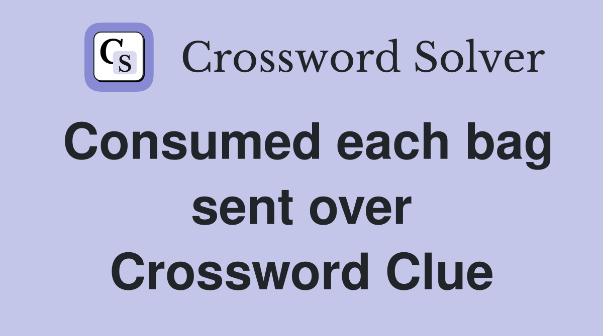 Consumed each bag sent over Crossword Clue