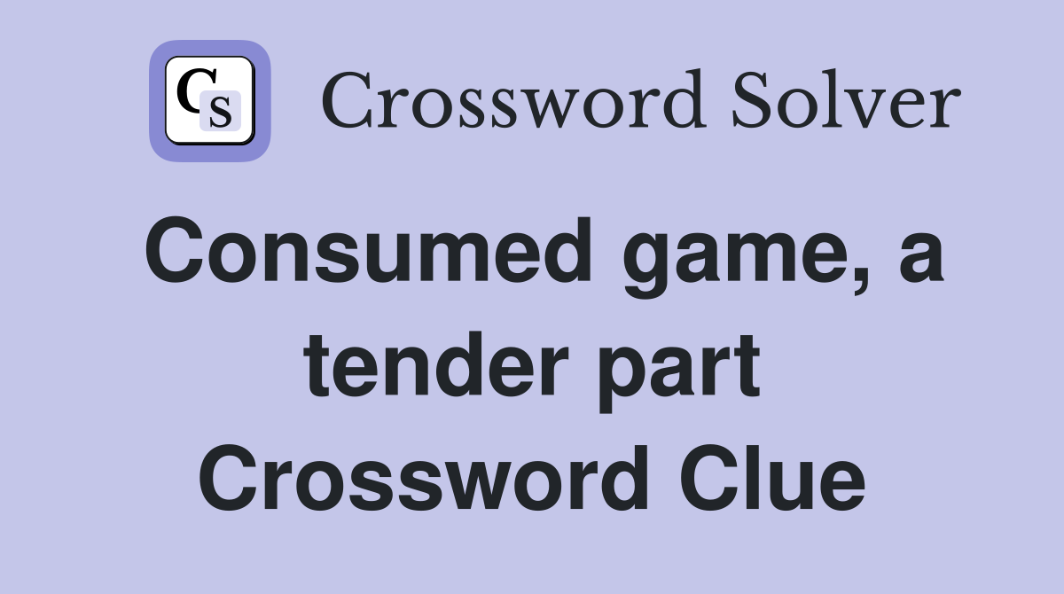 Consumed game, a tender part Crossword Clue