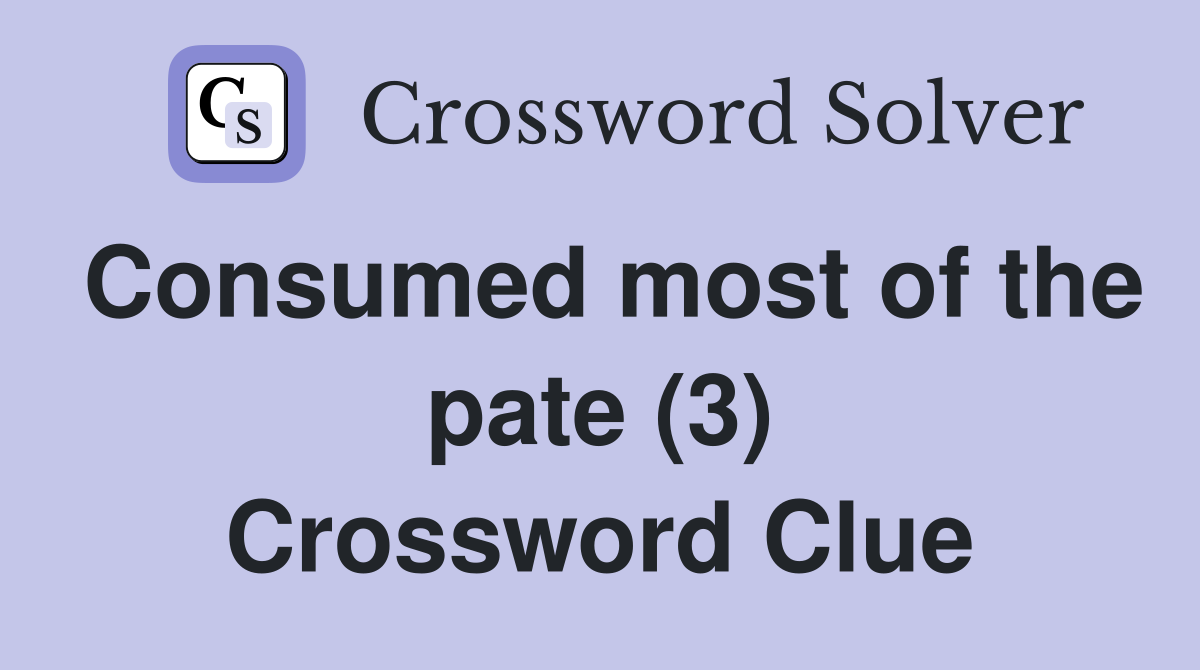 Consumed most of the pate (3) Crossword Clue