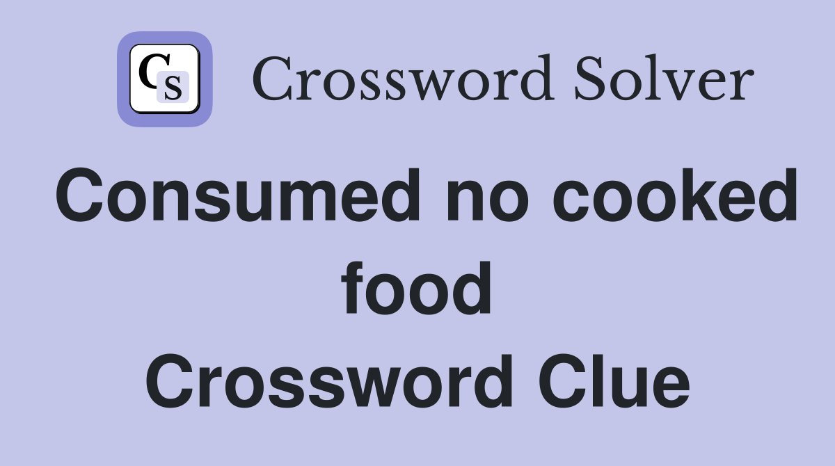 Consumed no cooked food Crossword Clue