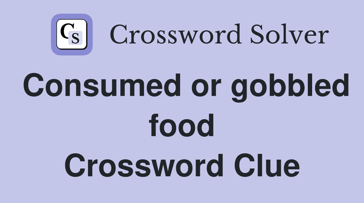 Consumed or gobbled food Crossword Clue