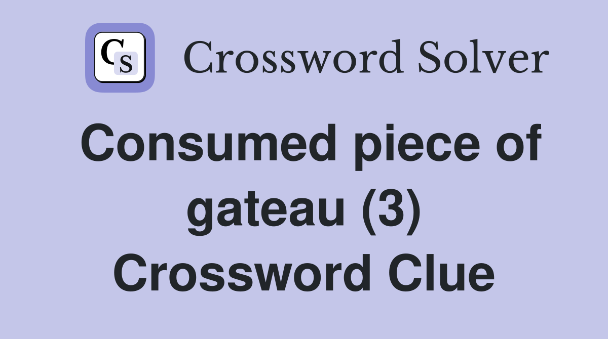 Consumed piece of gateau (3) Crossword Clue
