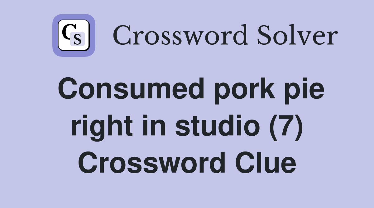Consumed pork pie right in studio (7) Crossword Clue