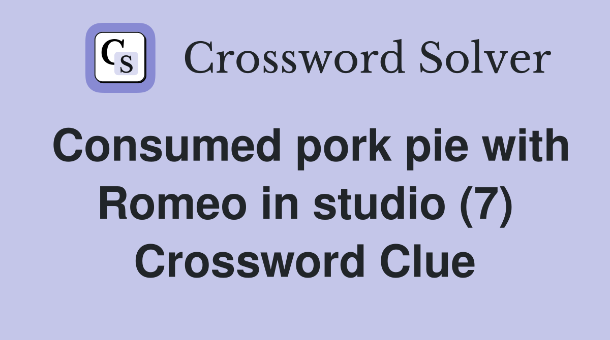 Consumed pork pie with Romeo in studio (7) Crossword Clue