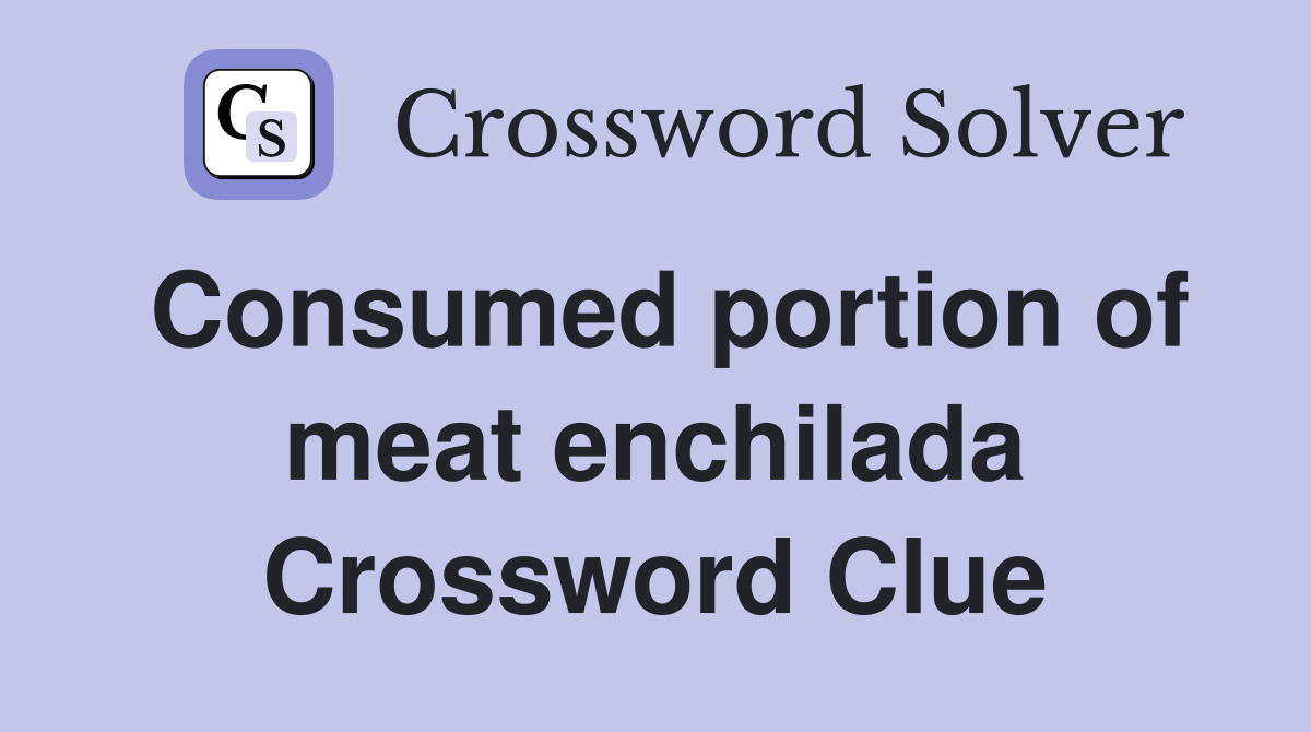 Consumed portion of meat enchilada Crossword Clue