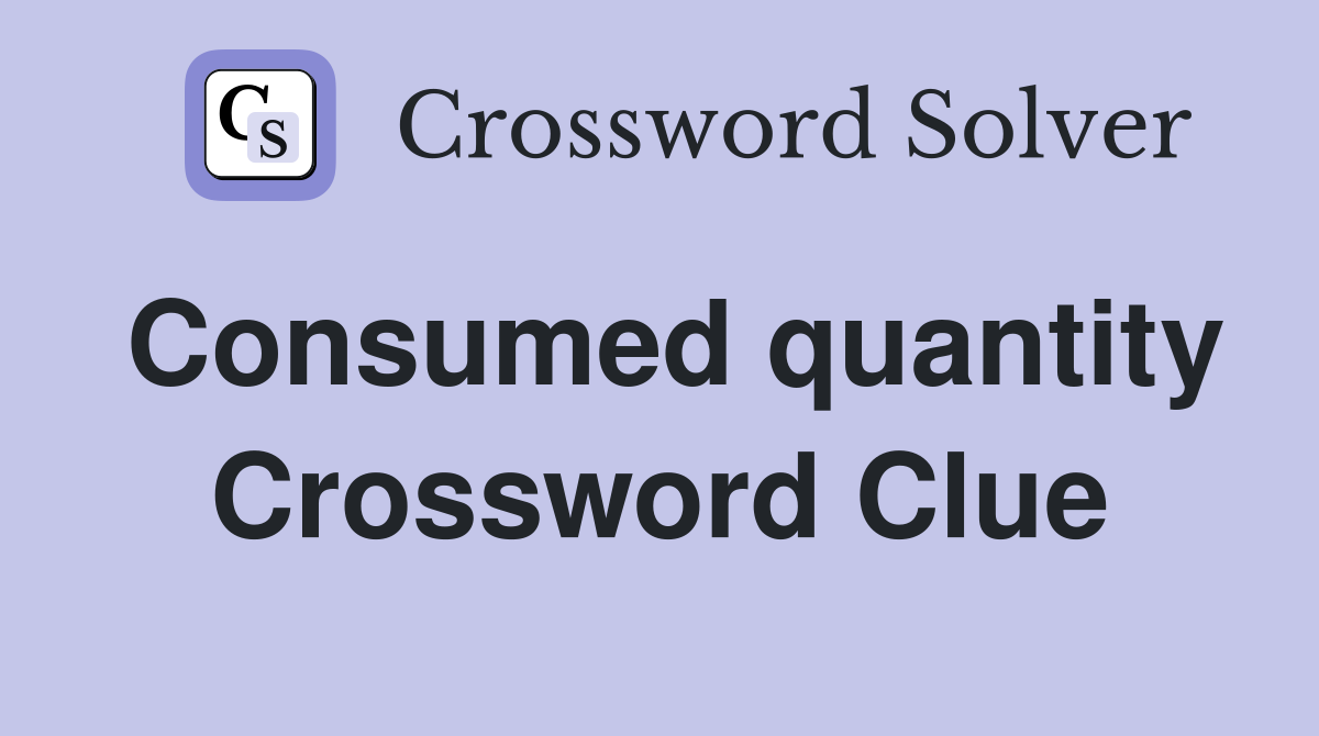 Consumed quantity Crossword Clue