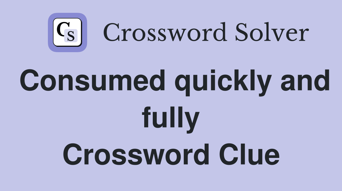 Consumed quickly and fully Crossword Clue