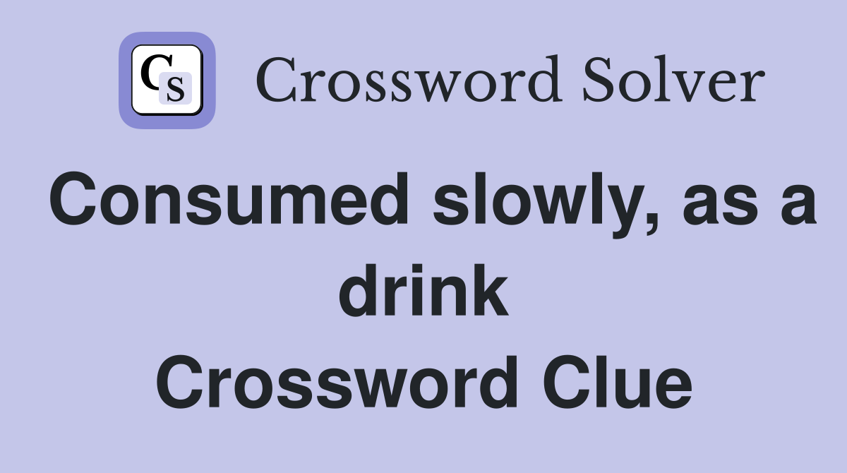 Consumed slowly, as a drink Crossword Clue