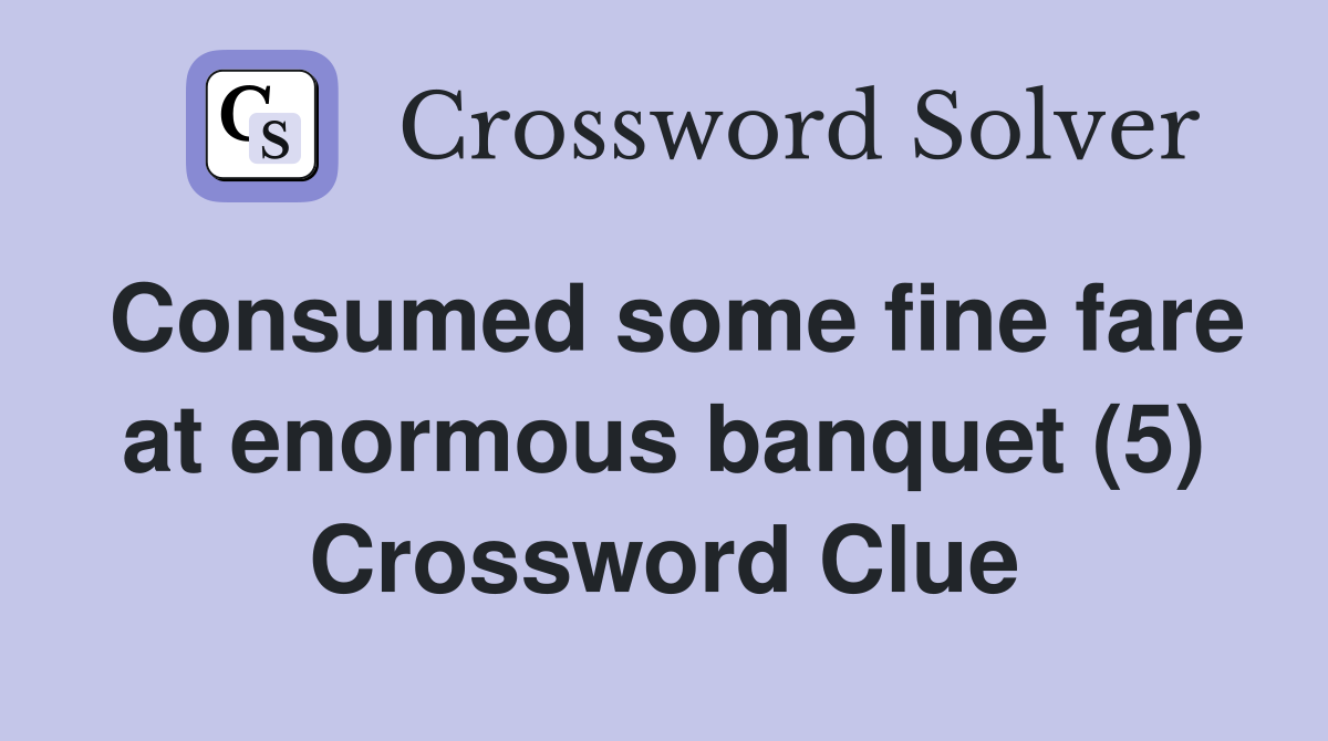 Consumed some fine fare at enormous banquet (5) Crossword Clue