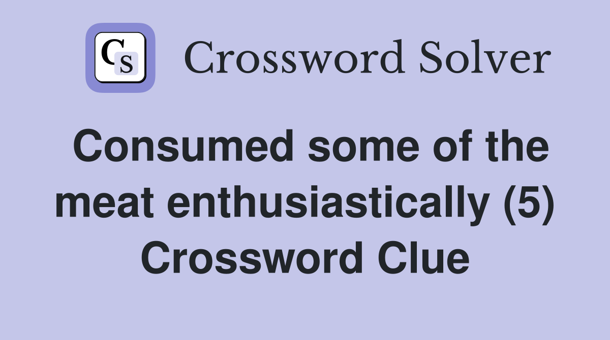 Consumed some of the meat enthusiastically (5) Crossword Clue