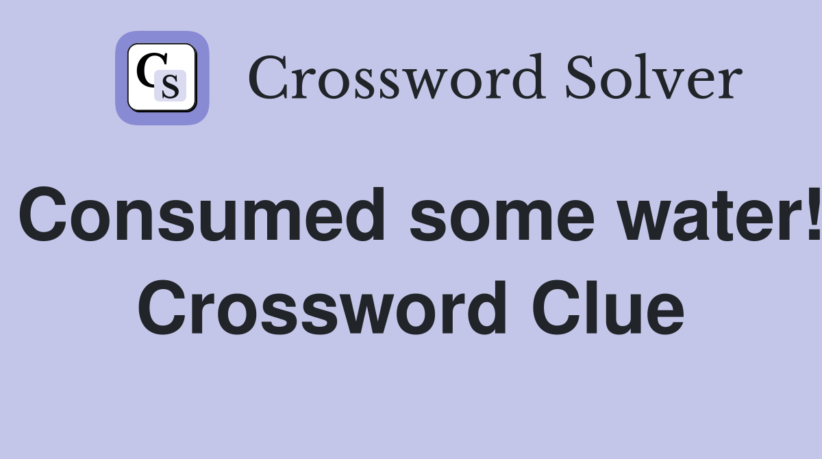 Consumed some water! Crossword Clue
