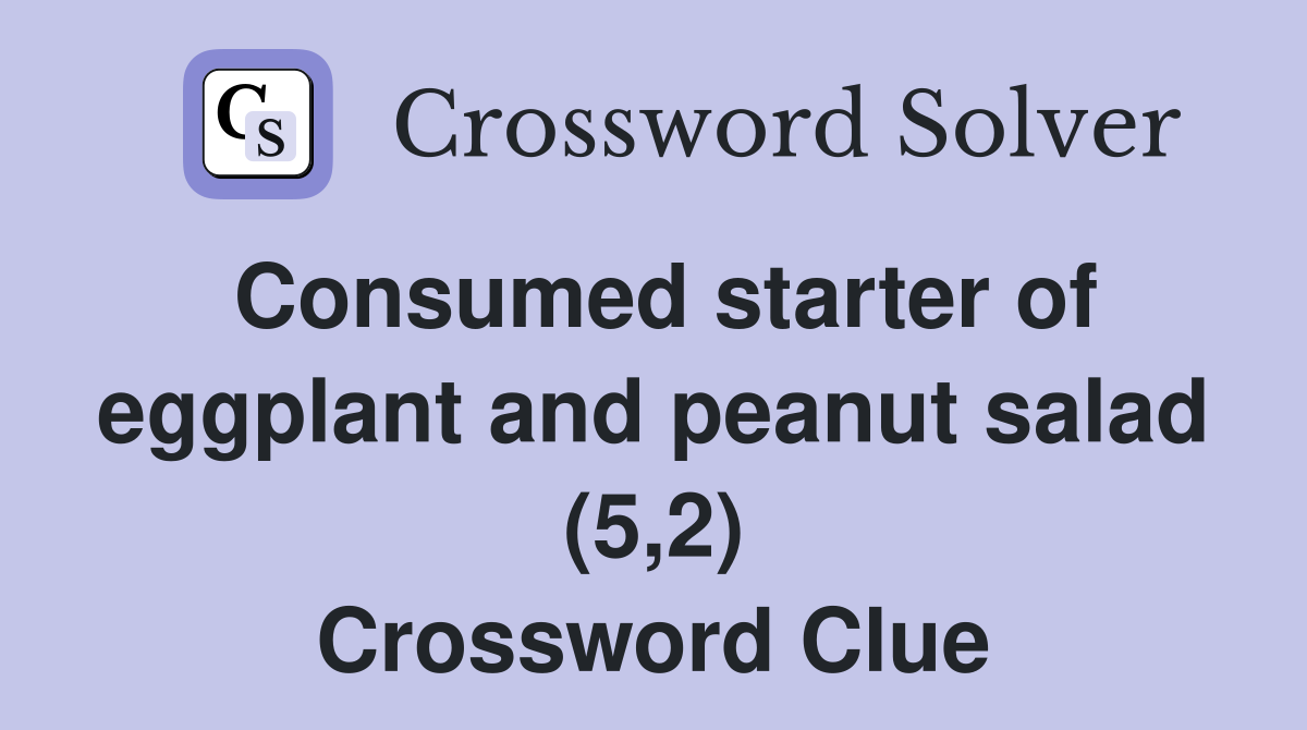Consumed starter of eggplant and peanut salad (5,2) Crossword Clue