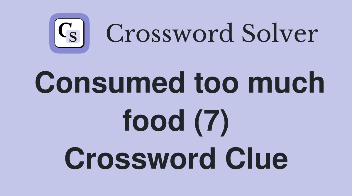Consumed too much food (7) Crossword Clue
