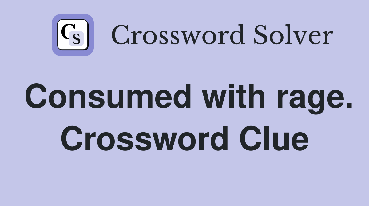 Consumed with rage. Crossword Clue