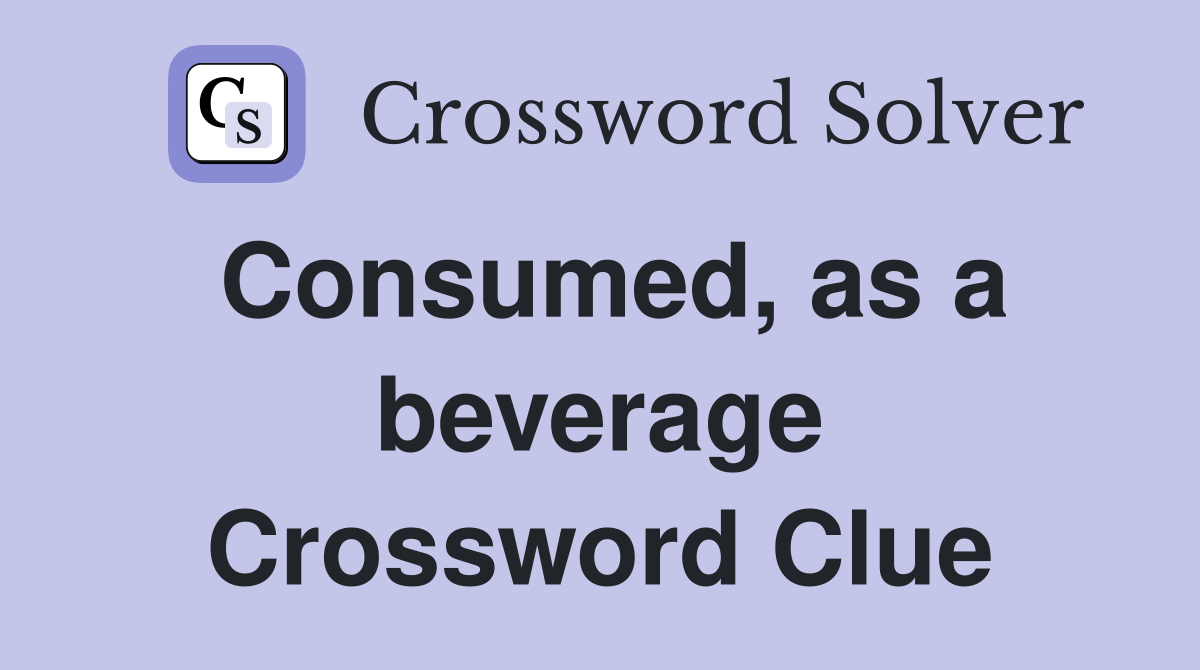 Consumed, as a beverage Crossword Clue