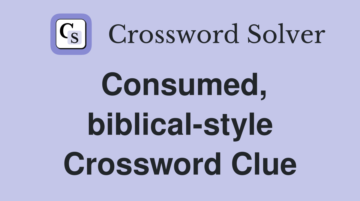 Consumed, biblical-style Crossword Clue