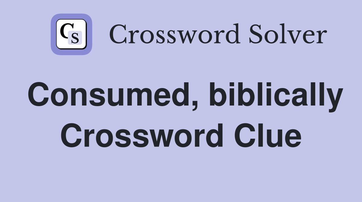 Consumed, biblically Crossword Clue