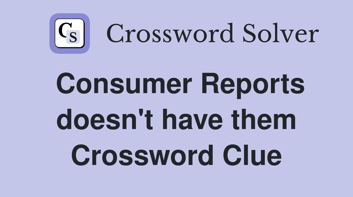 Consumer Reports doesn't have them Crossword Clue
