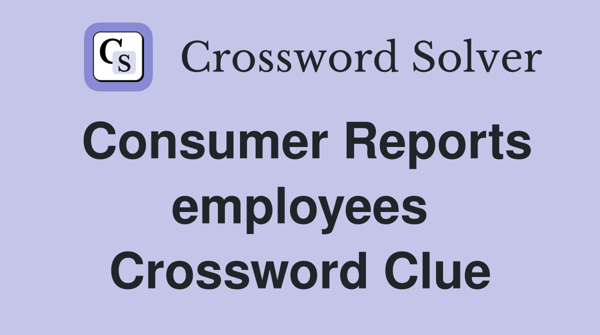 Consumer Reports employees Crossword Clue