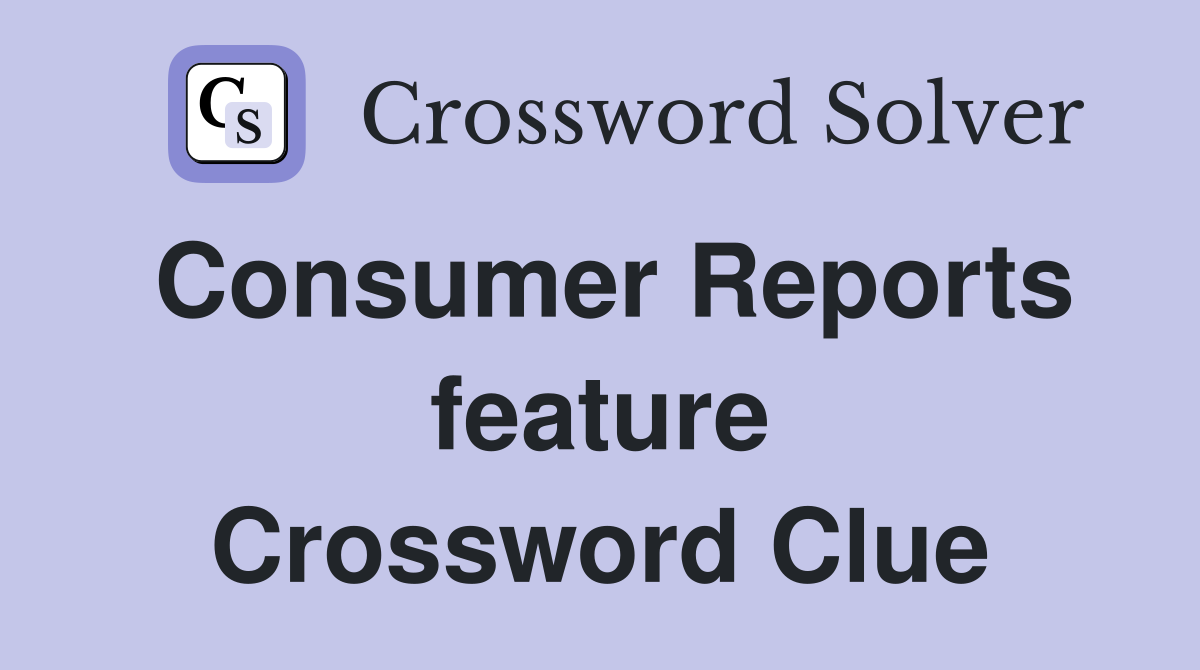 Consumer Reports feature Crossword Clue