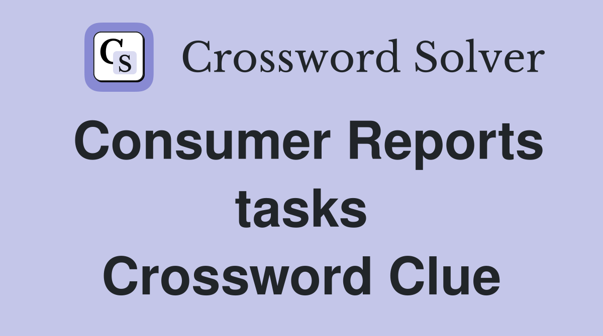 Consumer Reports tasks Crossword Clue