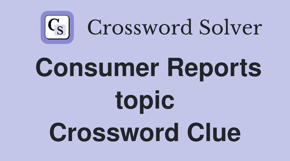 Consumer Reports topic Crossword Clue