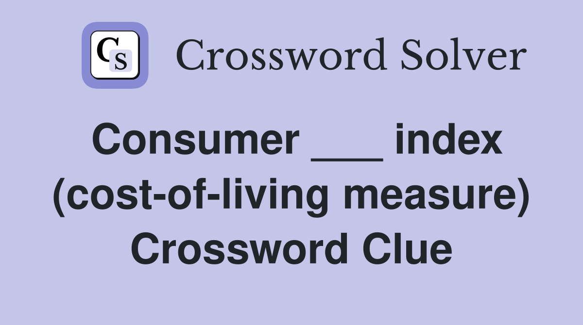 Consumer ___ index (cost-of-living measure) Crossword Clue