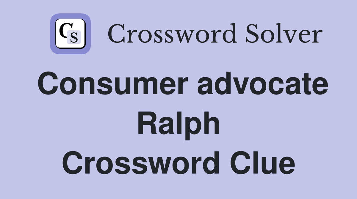 Consumer advocate Ralph Crossword Clue