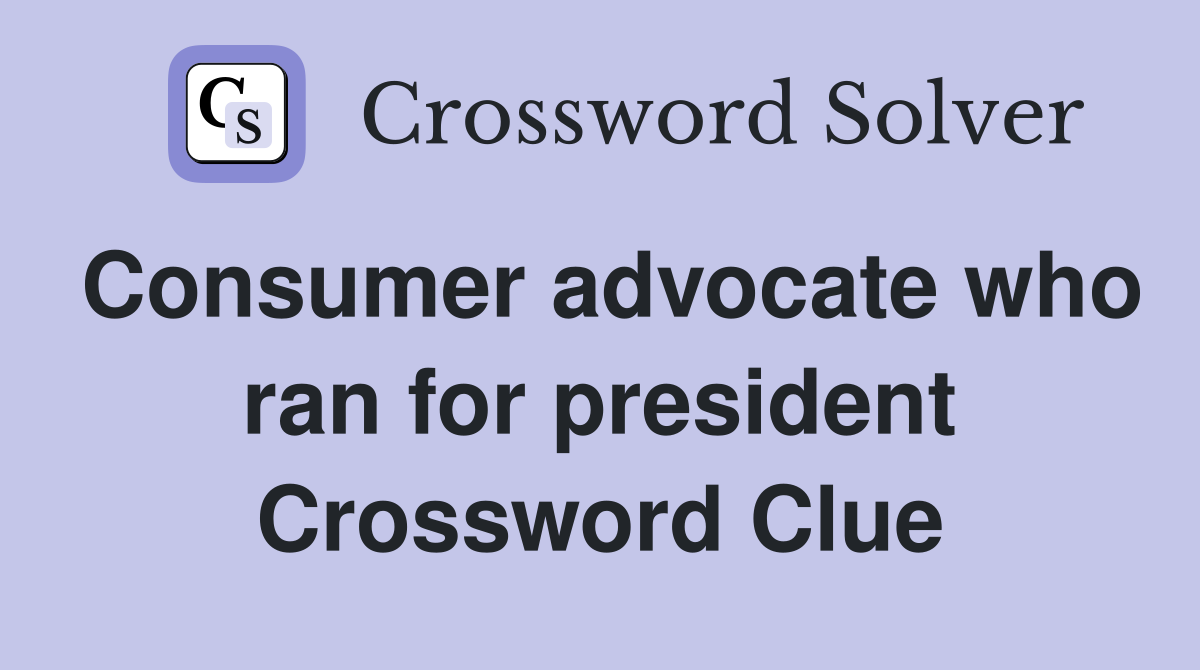 Consumer advocate who ran for president Crossword Clue