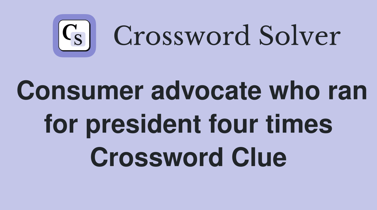 Consumer advocate who ran for president four times Crossword Clue
