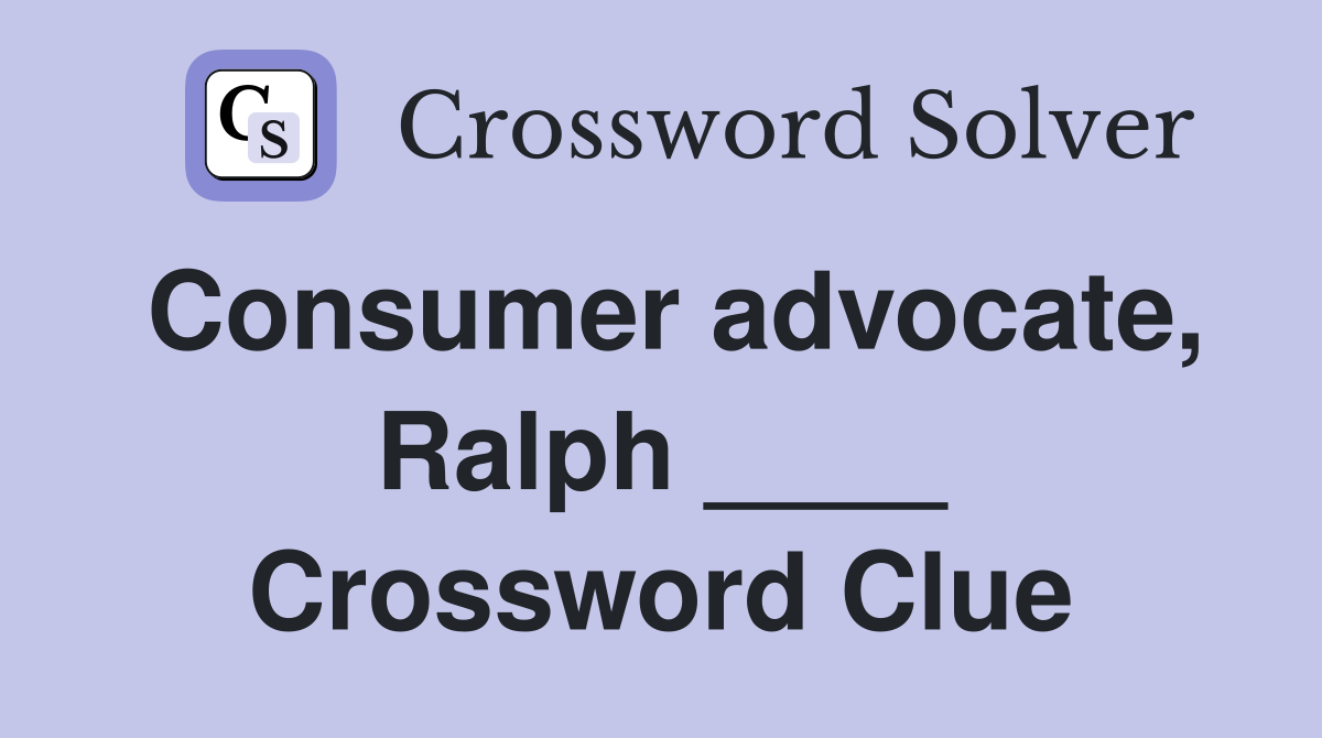 Consumer advocate, Ralph ____ Crossword Clue