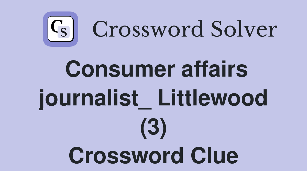 Consumer affairs journalist_ Littlewood (3) Crossword Clue