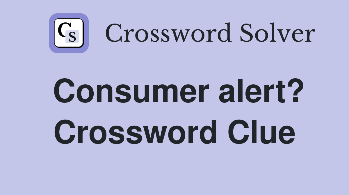 Consumer alert? Crossword Clue