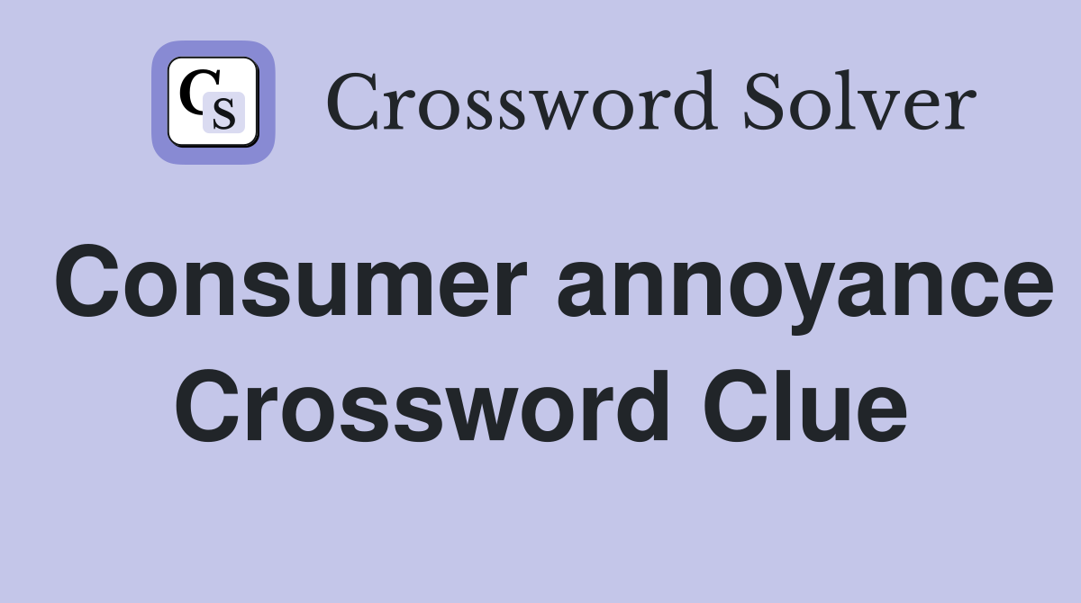 Consumer annoyance Crossword Clue