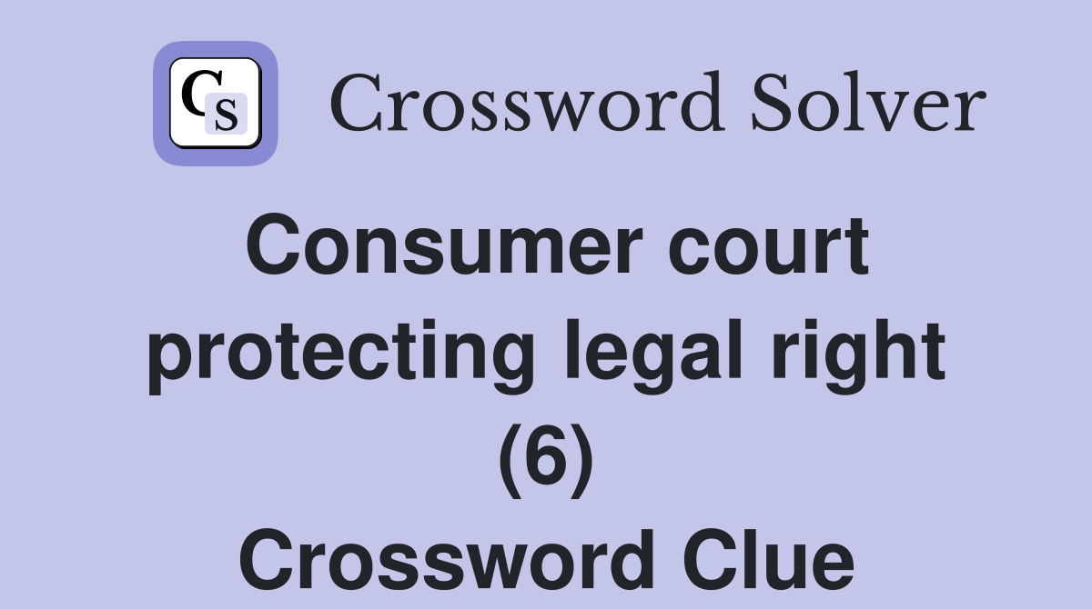 Consumer court protecting legal right (6) Crossword Clue