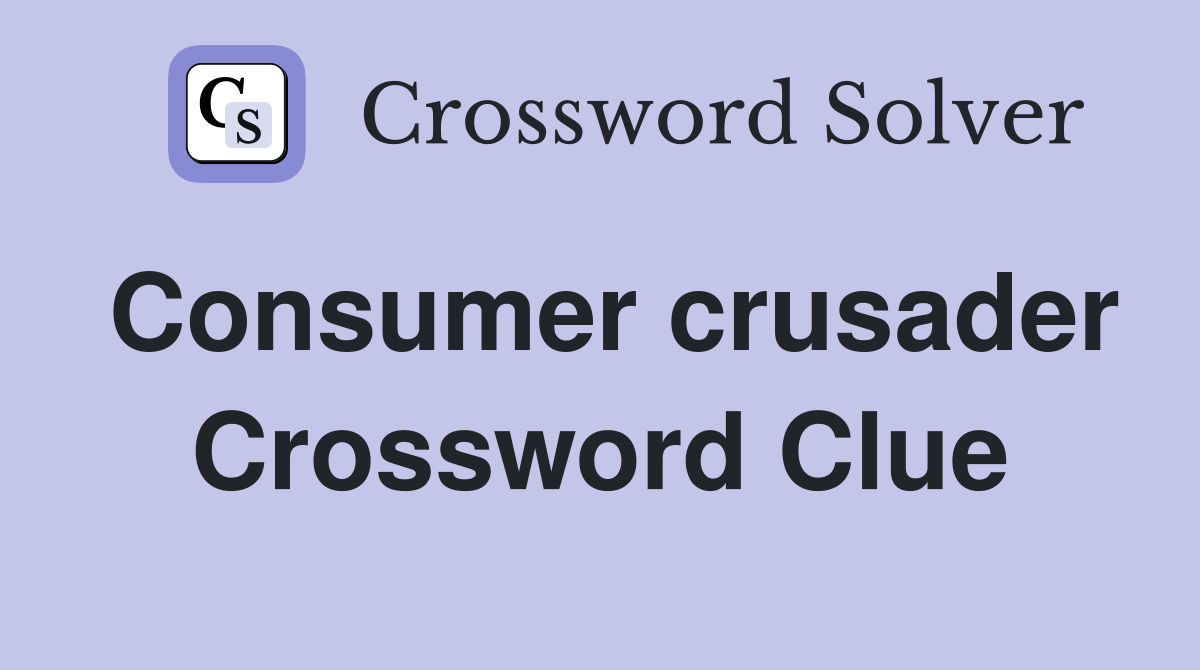 Consumer crusader Crossword Clue