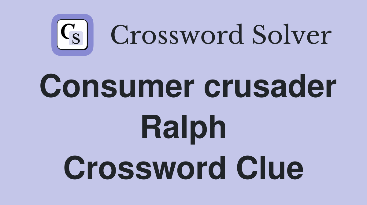 Consumer crusader Ralph Crossword Clue