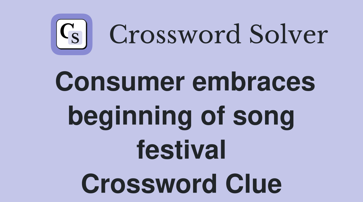 Consumer embraces beginning of song festival Crossword Clue