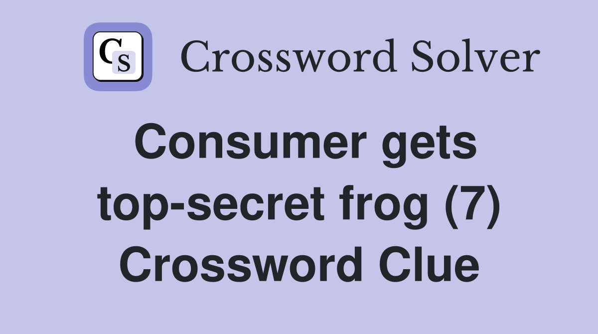Consumer gets top-secret frog (7) Crossword Clue