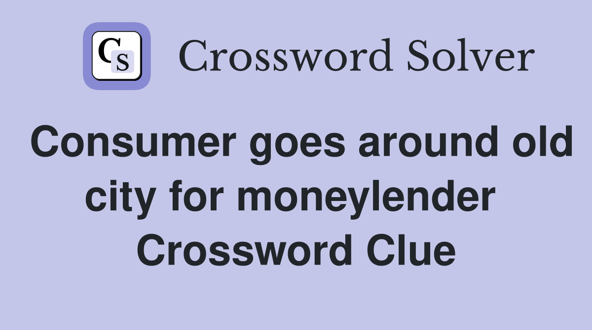 Consumer goes around old city for moneylender  Crossword Clue