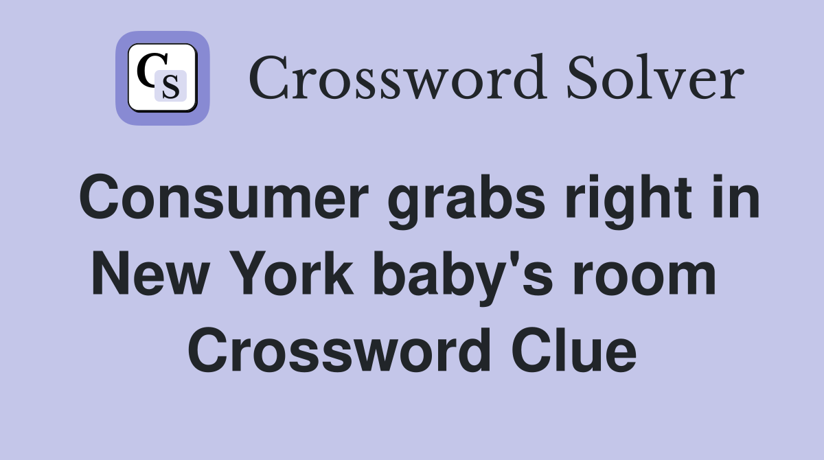 Consumer grabs right in New York baby's room  Crossword Clue