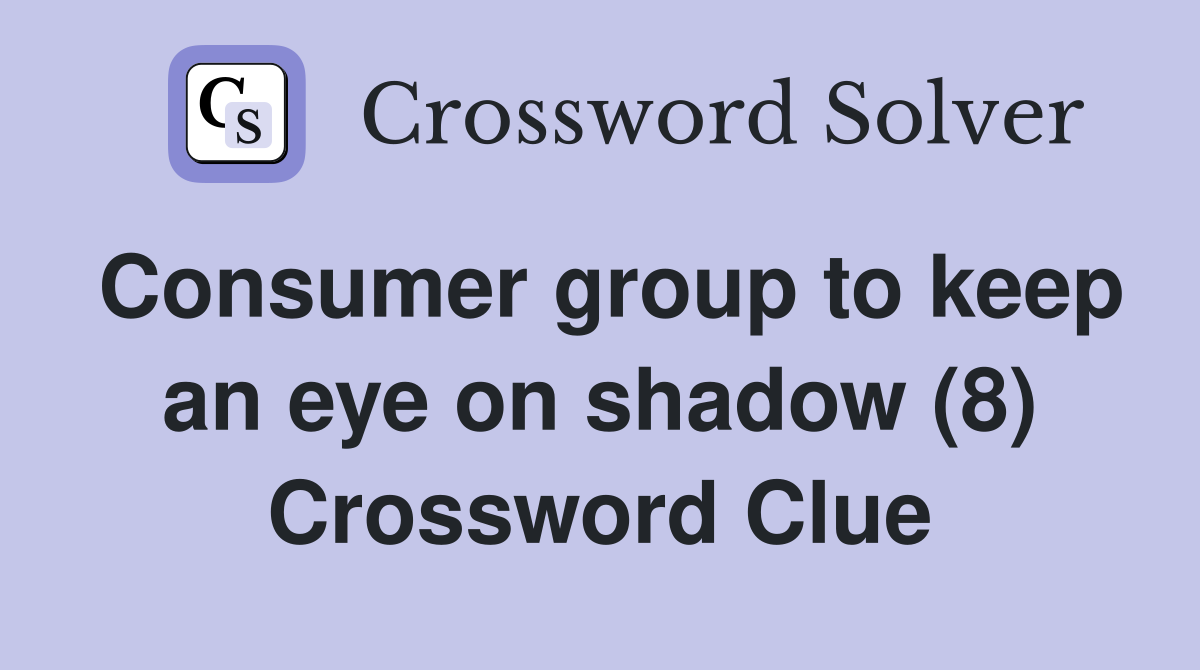 Consumer group to keep an eye on shadow (8) Crossword Clue