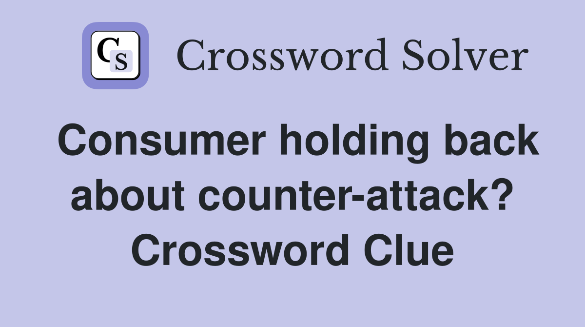 Consumer holding back about counter-attack? Crossword Clue