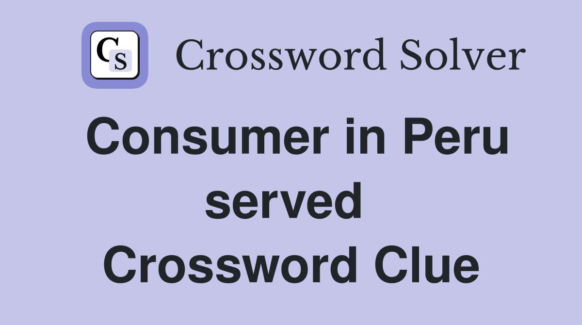 Consumer in Peru served  Crossword Clue
