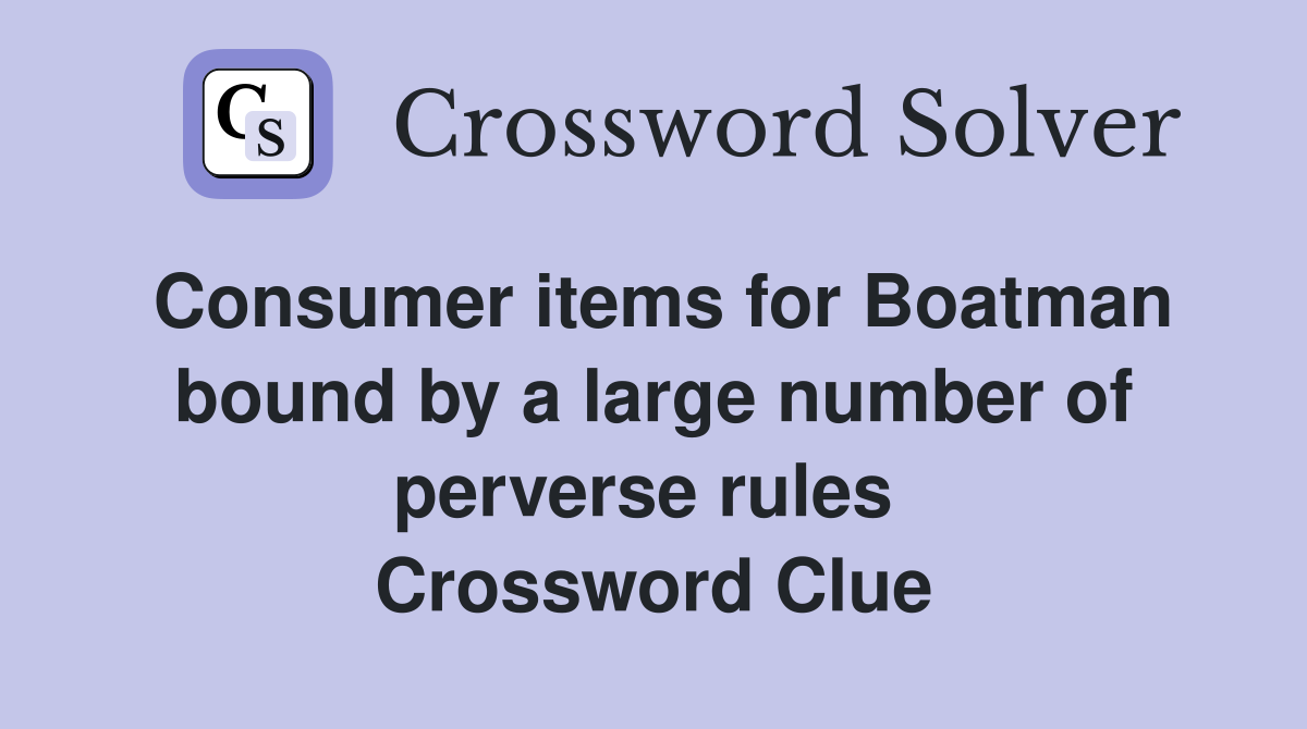 Consumer items for Boatman bound by a large number of perverse rules  Crossword Clue