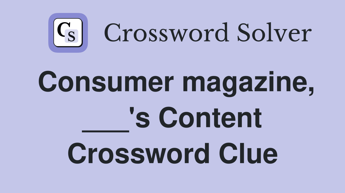 Consumer magazine, ___'s Content Crossword Clue