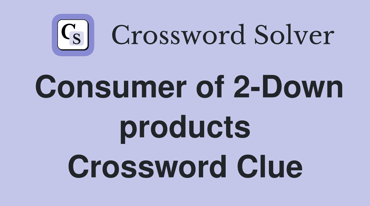 Consumer of 2-Down products Crossword Clue