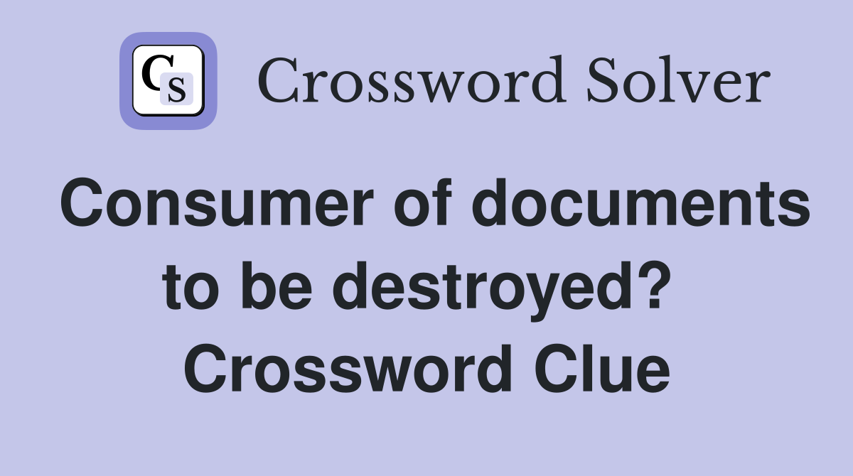 Consumer of documents to be destroyed?  Crossword Clue